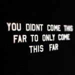 A black screen with the words " you didn 't come this far to only come this far ".